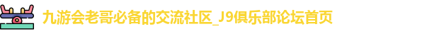 九游会老哥必备的交流社区_J9俱乐部论坛首页